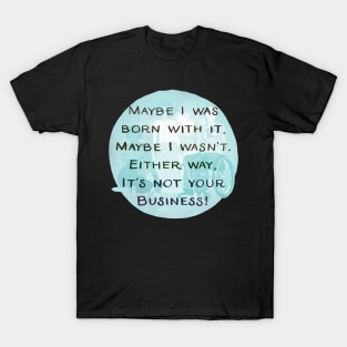 Maybe I was born with it T-Shirt